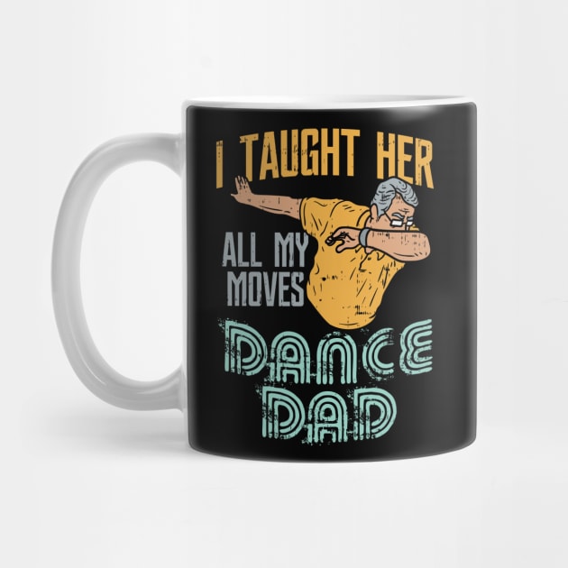 I taught her all my moves - because I'm the awesome Dance Dad by Shirtbubble